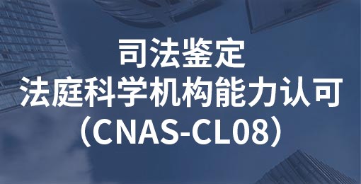 司法鑒定/法庭科學(xué)機構(gòu)能力認可（CNAS-CL08）